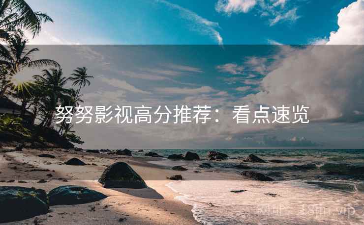 努努影视高分推荐：看点速览