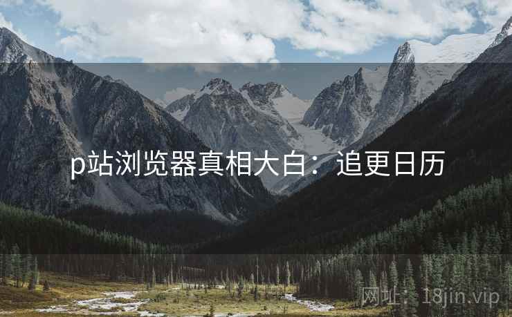 p站浏览器真相大白：追更日历