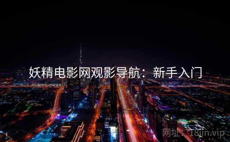 妖精电影网观影导航：新手入门