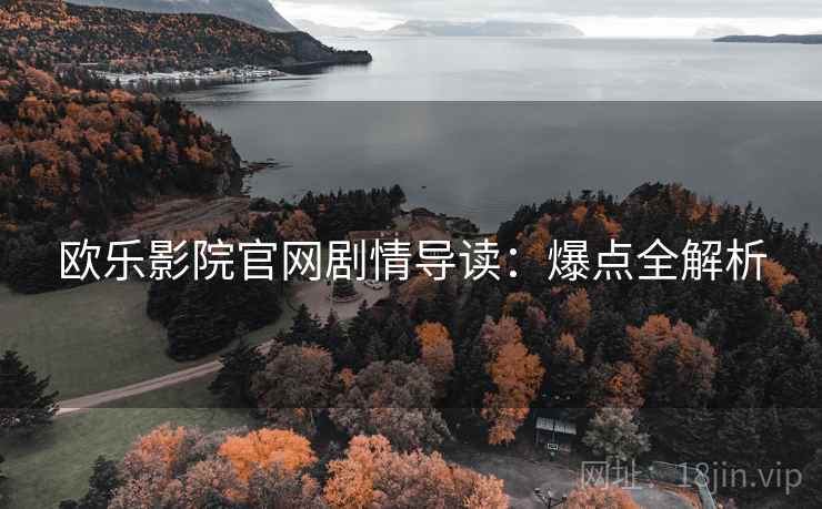 欧乐影院官网剧情导读：爆点全解析