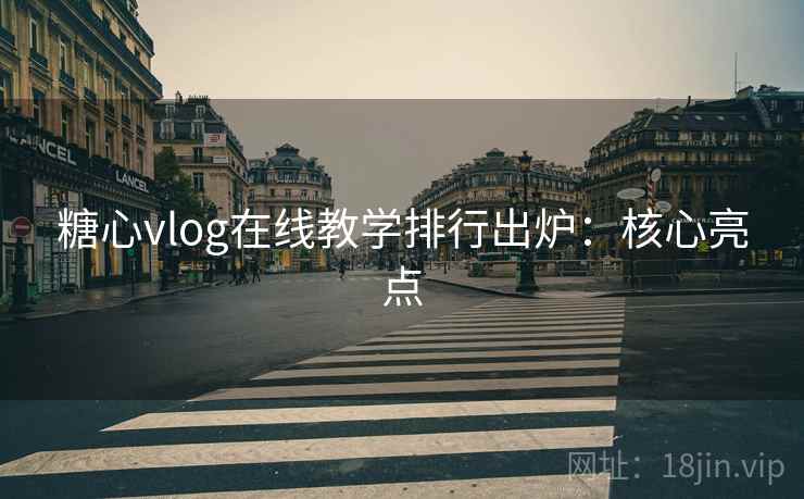 糖心vlog在线教学排行出炉：核心亮点